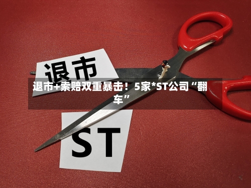 退市+索赔双重暴击！5家*ST公司“翻车”-第2张图片