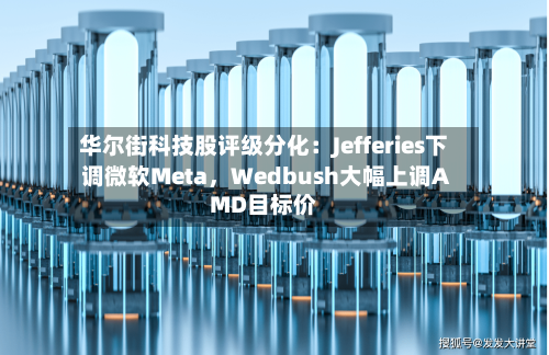 华尔街科技股评级分化：Jefferies下调微软Meta，Wedbush大幅上调AMD目标价-第3张图片