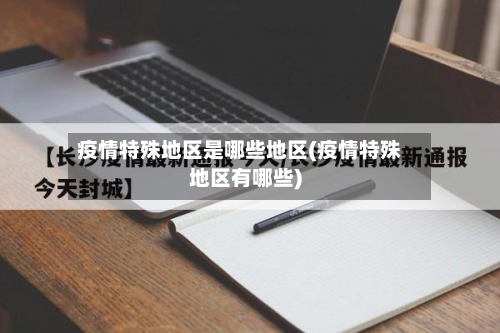 疫情特殊地区是哪些地区(疫情特殊地区有哪些)-第2张图片