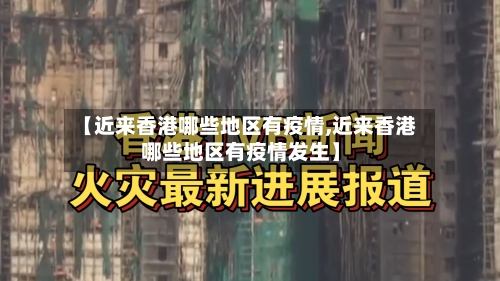 【近来香港哪些地区有疫情,近来香港哪些地区有疫情发生】-第3张图片