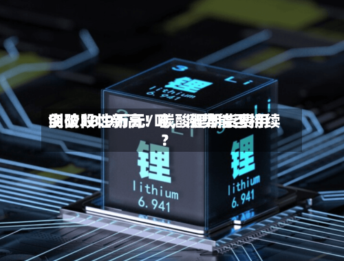 创阶段性新高！碳酸锂期货费用突破18.9万元/吨	，涨势能否持续？-第2张图片