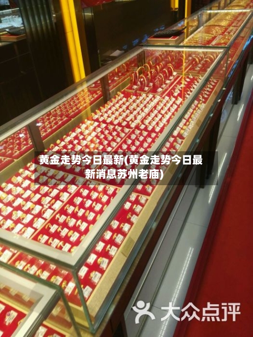 黄金走势今日最新(黄金走势今日最新消息苏州老庙)-第2张图片