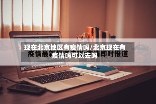 现在北京地区有疫情吗/北京现在有疫情吗可以去吗-第2张图片