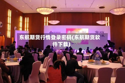 东航期货行情登录密码(东航期货软件下载)