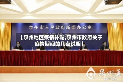 【泉州地区疫情补贴,泉州市政府关于疫情期间的几点说明】