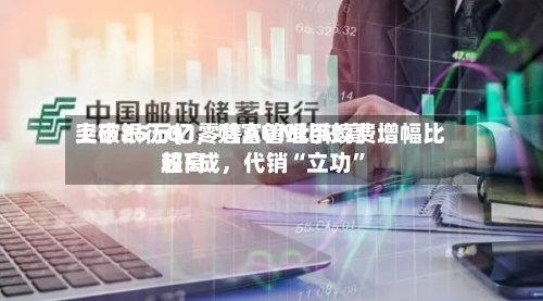 上市银行Q1零售AUM比较高突破25万亿，财富管理手续费增幅比较高超5成，代销“立功”