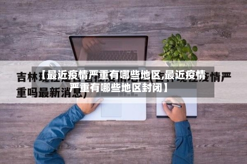 【最近疫情严重有哪些地区,最近疫情严重有哪些地区封闭】-第2张图片