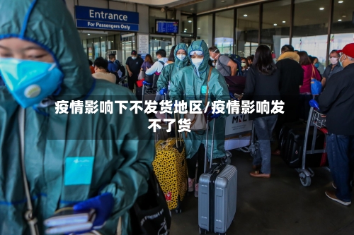 疫情影响下不发货地区/疫情影响发不了货-第2张图片