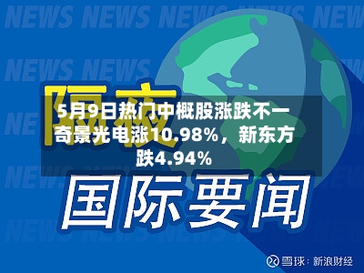 5月9日热门中概股涨跌不一 奇景光电涨10.98%，新东方跌4.94%