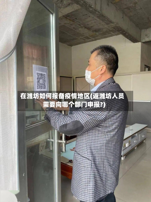 在潍坊如何报备疫情地区(返潍坊人员需要向哪个部门申报?)-第3张图片