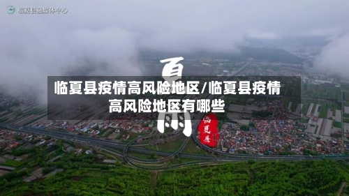 临夏县疫情高风险地区/临夏县疫情高风险地区有哪些