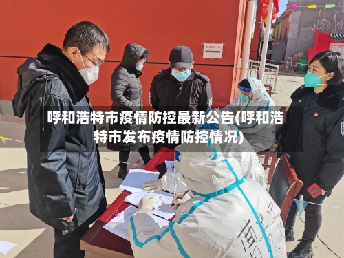 呼和浩特市疫情防控最新公告(呼和浩特市发布疫情防控情况)-第3张图片