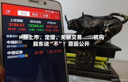 H股上市、定增	、关联交易……机构股东说“不”！原因公开-第2张图片