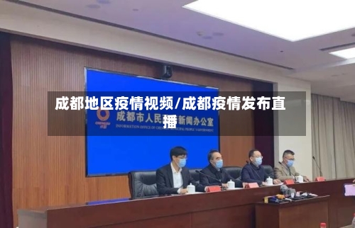 成都地区疫情视频/成都疫情发布直播-第2张图片