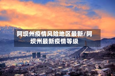阿坝州疫情风险地区最新/阿坝州最新疫情等级-第2张图片