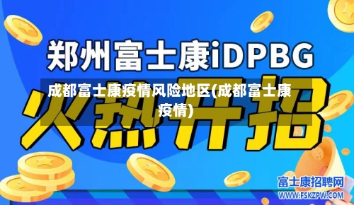 成都富士康疫情风险地区(成都富士康 疫情)-第3张图片