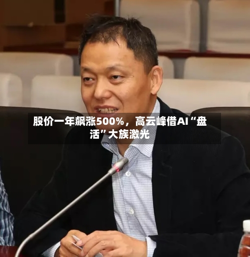 股价一年飙涨500%，高云峰借AI“盘活	”大族激光-第2张图片