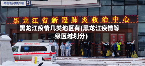 黑龙江疫情几类地区有(黑龙江疫情等级区域划分)-第2张图片