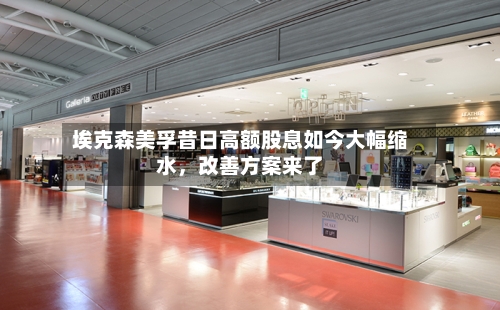 埃克森美孚昔日高额股息如今大幅缩水	，改善方案来了-第2张图片