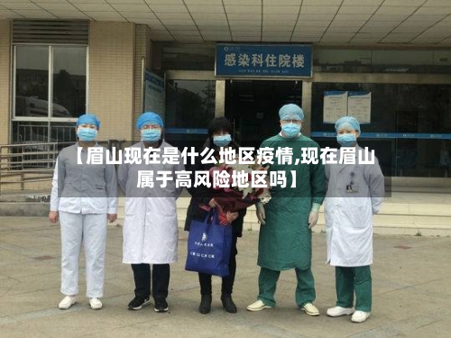 【眉山现在是什么地区疫情,现在眉山属于高风险地区吗】-第2张图片