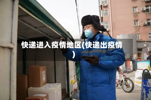 快递进入疫情地区(快递出疫情)-第3张图片