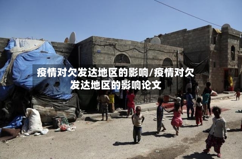 疫情对欠发达地区的影响/疫情对欠发达地区的影响论文