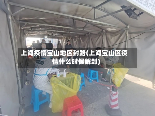 上海疫情宝山地区封路(上海宝山区疫情什么时候解封)-第2张图片