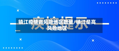 镇江疫情高风险地区数量/镇江是高风险地区-第2张图片