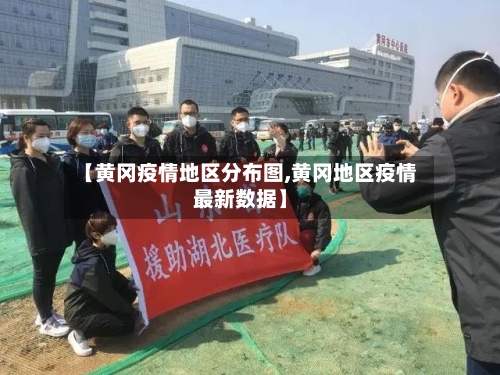 【黄冈疫情地区分布图,黄冈地区疫情最新数据】-第3张图片