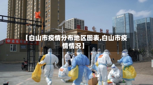 【白山市疫情分布地区图表,白山市疫情情况】-第2张图片