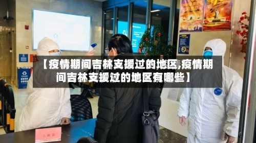 【疫情期间吉林支援过的地区,疫情期间吉林支援过的地区有哪些】