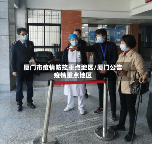 厦门市疫情防控重点地区/厦门公告疫情重点地区-第2张图片
