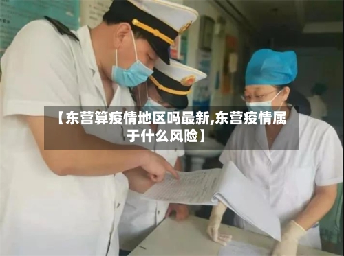 【东营算疫情地区吗最新,东营疫情属于什么风险】-第2张图片