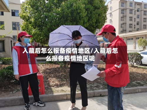 入藏后怎么报备疫情地区/入藏后怎么报备疫情地区呢