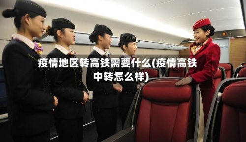 疫情地区转高铁需要什么(疫情高铁中转怎么样)-第3张图片