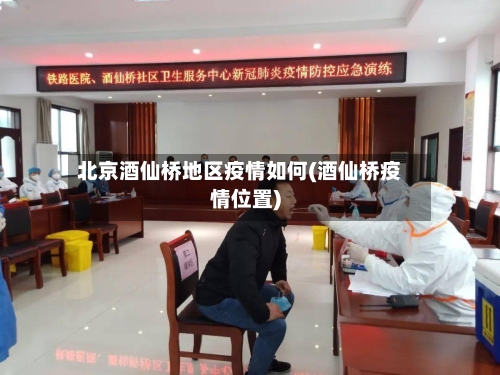 北京酒仙桥地区疫情如何(酒仙桥疫情位置)