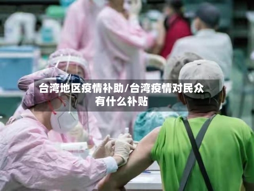台湾地区疫情补助/台湾疫情对民众有什么补贴