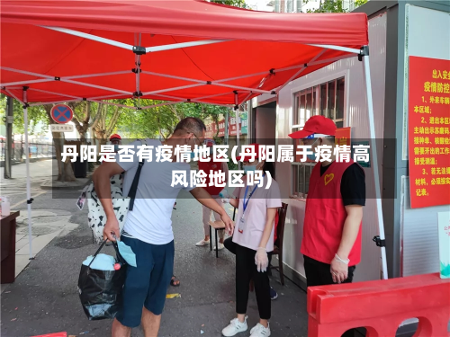 丹阳是否有疫情地区(丹阳属于疫情高风险地区吗)-第2张图片