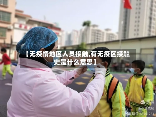 【无疫情地区人员接触,有无疫区接触史是什么意思】-第2张图片