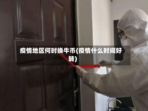 疫情地区何时换牛币(疫情什么时间好转)-第2张图片