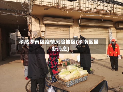孝感孝南区疫情风险地区(孝南区最新消息)-第2张图片