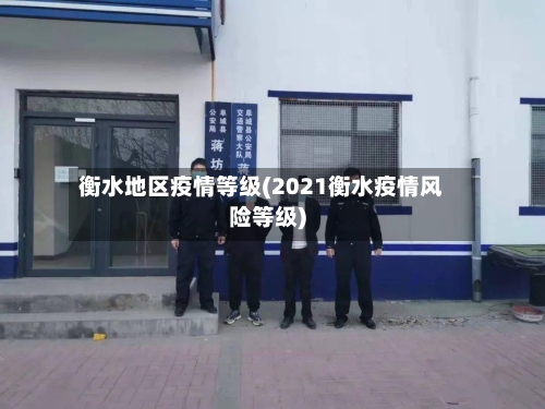 衡水地区疫情等级(2021衡水疫情风险等级)