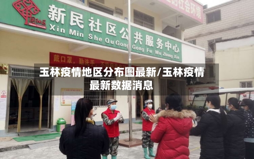 玉林疫情地区分布图最新/玉林疫情最新数据消息
