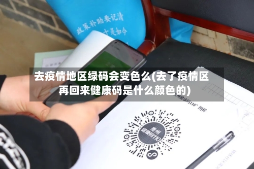 去疫情地区绿码会变色么(去了疫情区再回来健康码是什么颜色的)-第2张图片