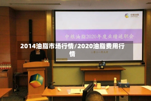 2014油脂市场行情/2020油脂费用行情-第3张图片