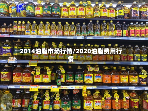 2014油脂市场行情/2020油脂费用行情-第2张图片