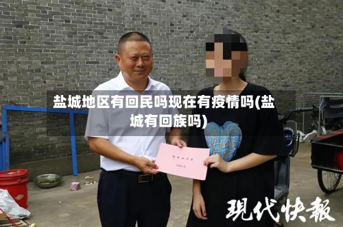 盐城地区有回民吗现在有疫情吗(盐城有回族吗)