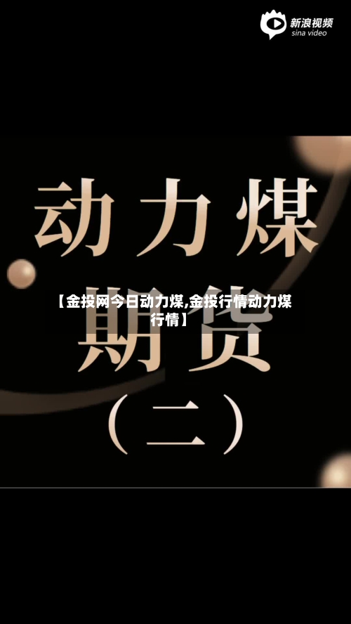 【金投网今日动力煤,金投行情动力煤行情】-第2张图片