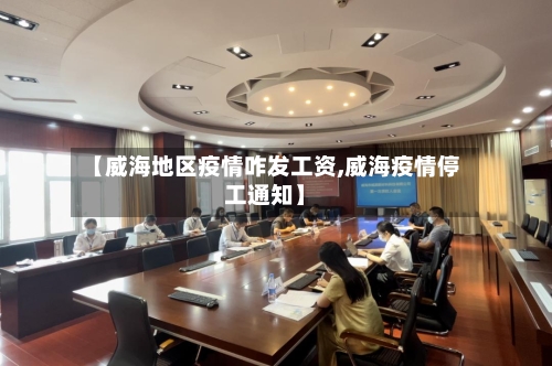 【威海地区疫情咋发工资,威海疫情停工通知】