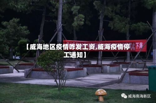 【威海地区疫情咋发工资,威海疫情停工通知】-第3张图片